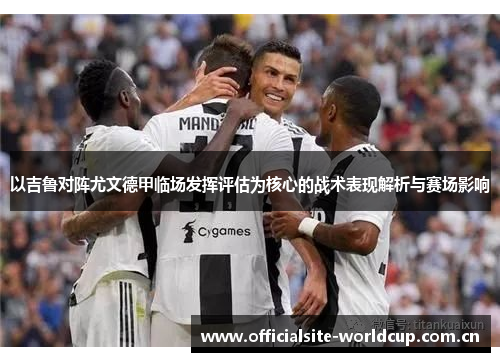 以吉鲁对阵尤文德甲临场发挥评估为核心的战术表现解析与赛场影响
