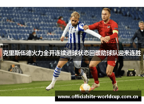 克里斯伍德火力全开连续进球状态回暖助球队迎来连胜 克里斯伍德火力全开连续进球状态回暖助球队迎来连胜